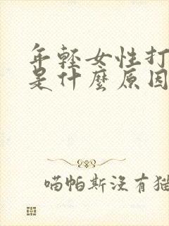 年轻女性打呼噜是什么原因引起的