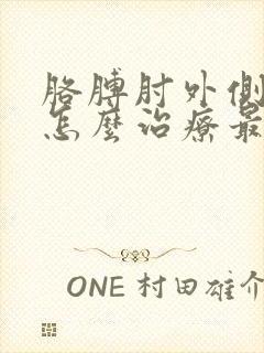 胳膊肘外侧疼痛怎么治疗最快最有效