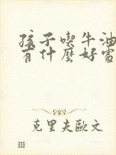 孩子吃牛油果油有什么好处和坏处