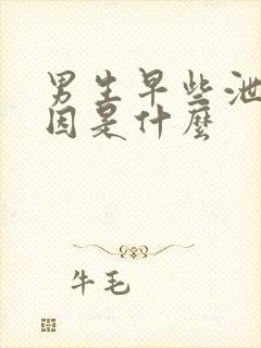 男生早些泄的原因是什么