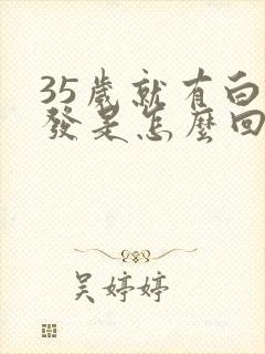 35岁就有白头发是怎么回事