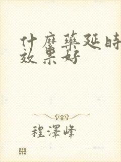 什么药延时助勃效果好