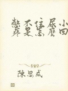 憋不住尿小肚子疼是怎么回事