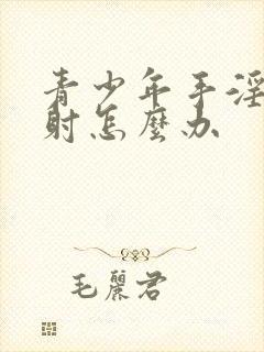 青少年手淫致早射怎么办