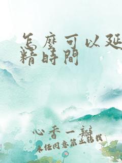 怎么可以延时射精时间