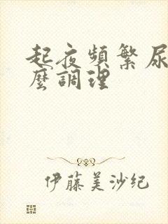 起夜频繁尿多怎么调理