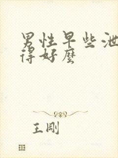 男性早些泄能治得好么