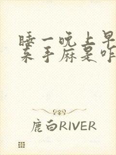 睡一晚上早上起来手麻是咋回事呢