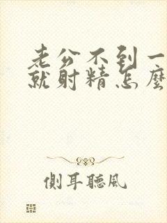 老公不到一分钟就射精怎么办