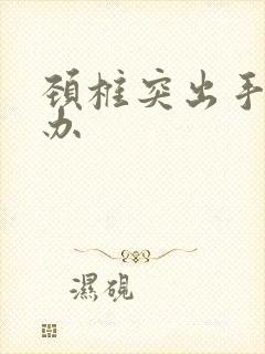 颈椎突出手麻咋办