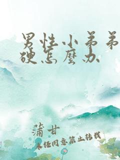 男性小弟弟不够硬怎么办