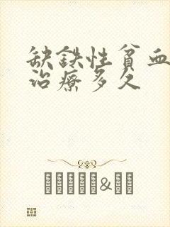 缺铁性贫血需要治疗多久