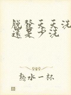 脱发天天洗头好还是少洗