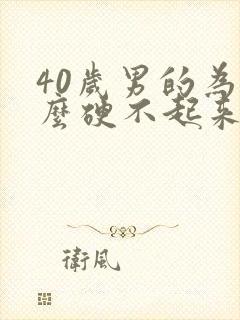 40岁男的为什么硬不起来