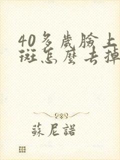 40多岁脸上长斑怎么去掉