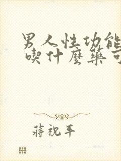 男人性功能下降 吃什么药可以调理