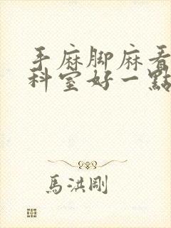 手麻脚麻看哪个科室好一点呢