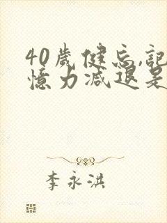 40岁健忘,记忆力减退是什么原因导致的