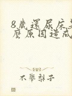 8岁还尿床是什么原因造成的