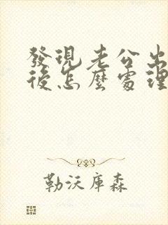 发现老公出轨之后怎么处理