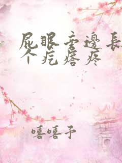 屁眼旁边长了一个疙瘩疼