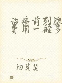 治疗前列腺肥大费用一般多少钱