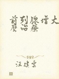 前列腺增大的怎么治疗