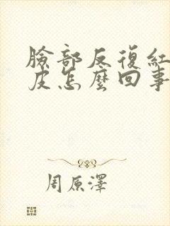 脸部反复红痒脱皮怎么回事