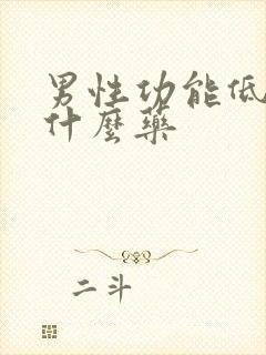 男性功能低下吃什么药