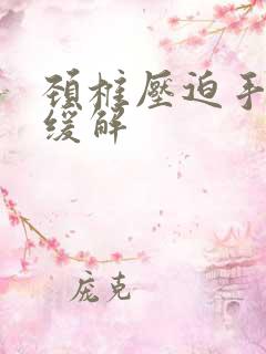 颈椎压迫手麻咋缓解