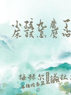 小孩九岁了还尿床该怎么治