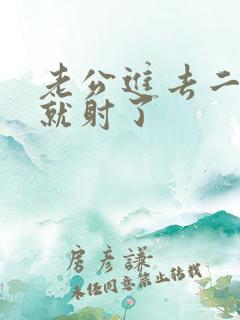 老公进去二分钟就射了