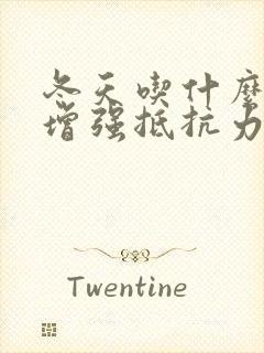 冬天吃什么可以增强抵抗力