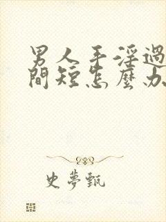 男人手淫过度时间短怎么办