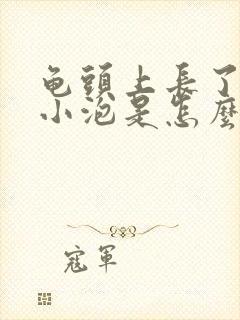 龟头上长了一个小泡是怎么回事