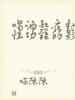 喝酒熬夜对男人性功能的影响