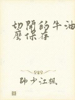 切开的牛油果怎么保存