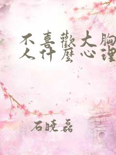 不喜欢大胸的男人什么心理