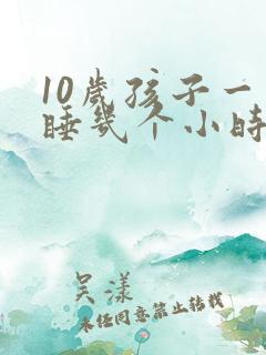 10岁孩子一天睡几个小时属于正常