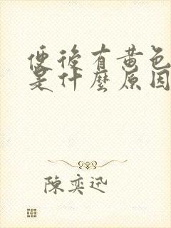 便后有黄色粘液是什么原因