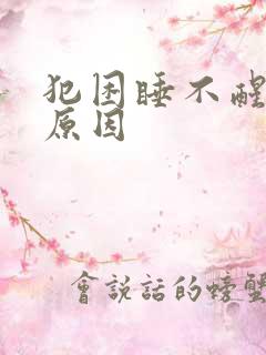 犯困睡不醒什么原因