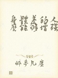 身体差的人吃什么能够增强抵抗力