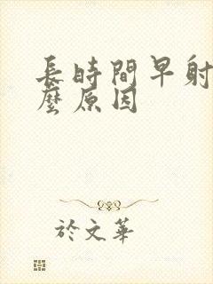 长时间早射是什么原因