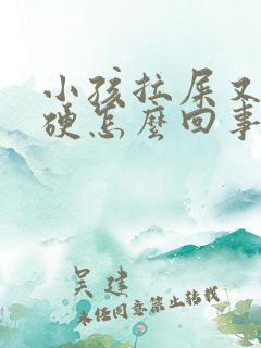 小孩拉屎又粗又硬怎么回事