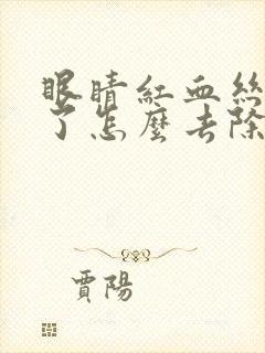 眼睛红血丝几年了怎么去除