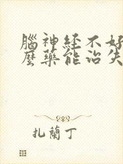 脑神经不好吃什么药能治失眠