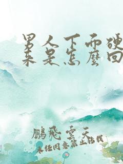 男人下面硬不起来是怎么回事