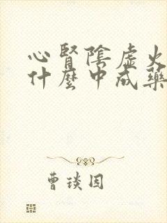 心肾阴虚火旺吃什么中成药