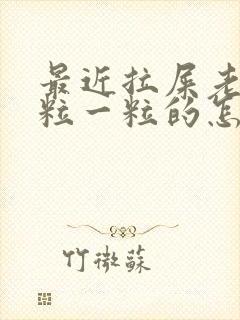 最近拉屎老是一粒一粒的怎么回事