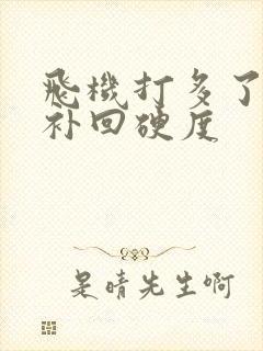 飞机打多了怎么补回硬度